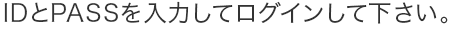 メールアドレスとPASSを入力してログインして下さい。